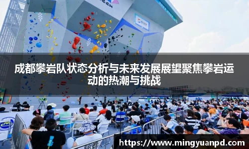 成都攀岩队状态分析与未来发展展望聚焦攀岩运动的热潮与挑战
